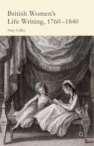 Title: British Women's Life Writing, 1760-1840: Friendship, Community, and Collaboration, Author: A. Culley