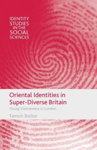 Title: Oriental Identities in Super-Diverse Britain: Young Vietnamese in London, Author: T. Barber