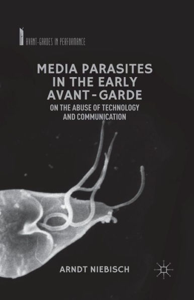 Media Parasites the Early Avant-Garde: On Abuse of Technology and Communication