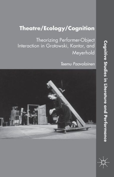 Theatre/Ecology/Cognition: Theorizing Performer-Object Interaction in Grotowski, Kantor, and Meyerhold