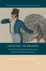 Title: Longing to Belong: The Parvenu in Nineteenth-Century French and German Literature, Author: S. Sasson