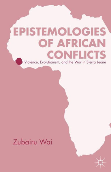 Epistemologies of African Conflicts: Violence, Evolutionism, and the War Sierra Leone