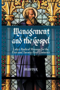 Title: Management and the Gospel: Luke's Radical Message for the First and Twenty-First Centuries, Author: B. Dyck