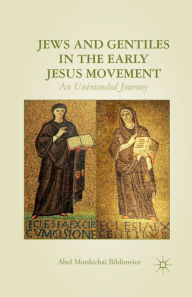 Title: Jews and Gentiles in the Early Jesus Movement: An Unintended Journey, Author: A. Bibliowicz