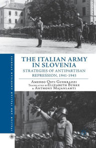 Title: The Italian Army in Slovenia: Strategies of Antipartisan Repression, 1941-1943, Author: Palgrave Macmillan US