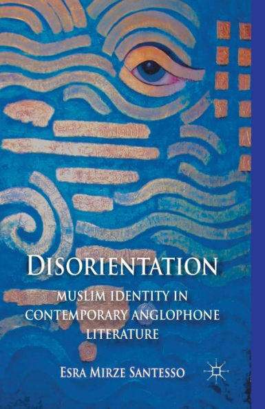 Disorientation: Muslim Identity Contemporary Anglophone Literature