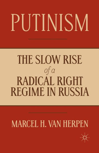 Putinism: The Slow Rise of a Radical Right Regime Russia