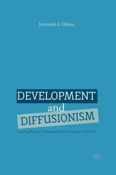 Development and Diffusionism: Looking Beyond Neopatrimonialism Nigeria, 1962-1985