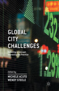 Title: Global City Challenges: Debating a Concept, Improving the Practice, Author: M. Acuto