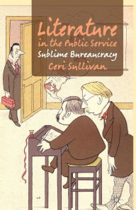 Title: Literature in the Public Service: Sublime Bureaucracy, Author: C. Sullivan