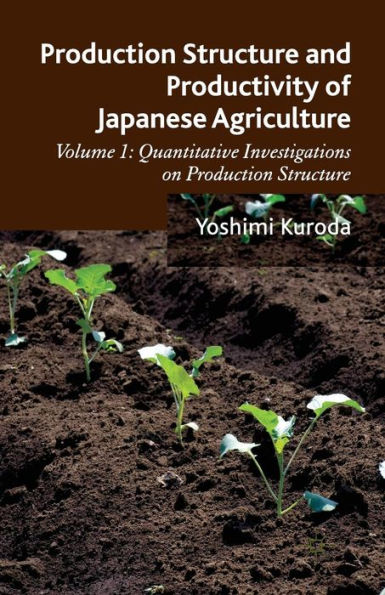 Production Structure and Productivity of Japanese Agriculture: Volume 1: Quantitative Investigations on