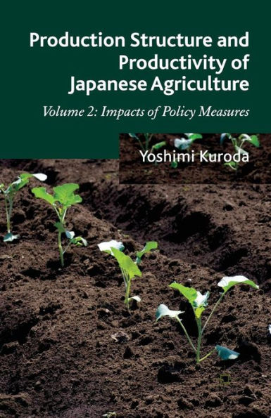 Production Structure and Productivity of Japanese Agriculture: Volume 2: Impacts Policy Measures