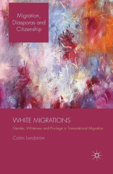 White Migrations: Gender, Whiteness and Privilege in Transnational Migration