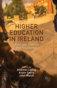 Title: Higher Education in Ireland: Practices, Policies and Possibilities, Author: Andrew Loxley