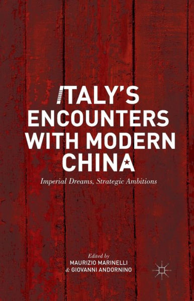 Italy's Encounters with Modern China: Imperial Dreams, Strategic Ambitions
