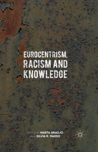 Title: Eurocentrism, Racism and Knowledge: Debates on History and Power in Europe and the Americas, Author: Marta Araujo