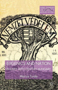 Title: Eugenics and Nation in Early 20th Century Hungary, Author: M. Turda