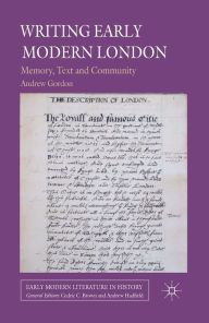 Title: Writing Early Modern London: Memory, Text and Community, Author: A. Gordon