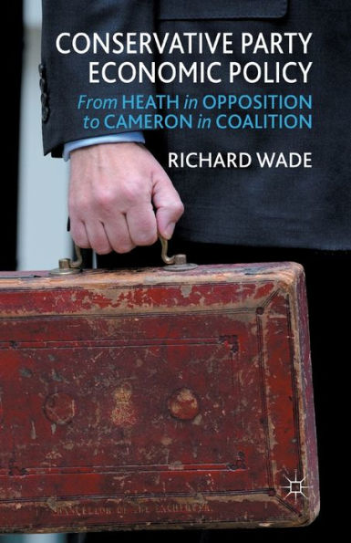 Conservative Party Economic Policy: From Heath Opposition to Cameron Coalition