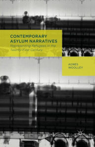 Title: Contemporary Asylum Narratives: Representing Refugees in the Twenty-First Century, Author: A. Woolley