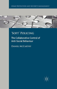 Title: 'Soft' Policing: The Collaborative Control of Anti-Social Behaviour, Author: D. McCarthy