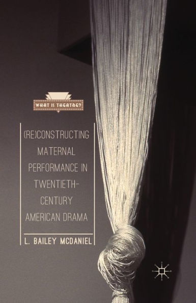 (Re)Constructing Maternal Performance Twentieth-Century American Drama