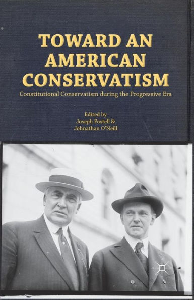 Toward an American Conservatism: Constitutional Conservatism during the Progressive Era