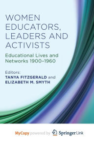 Title: Women Educators, Leaders and Activists: Educational Lives and Networks 1900-1960, Author: Tanya Fitzgerald