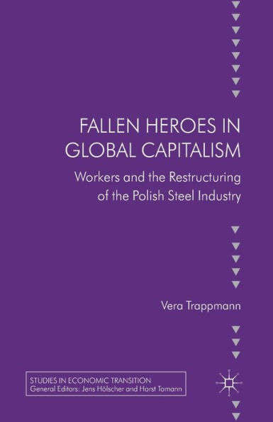 Fallen heroes global capitalism: Workers and the Restructuring of Polish Steel Industry