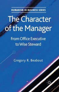 Title: The Character of the Manager: From Office Executive to Wise Steward, Author: G. Beabout