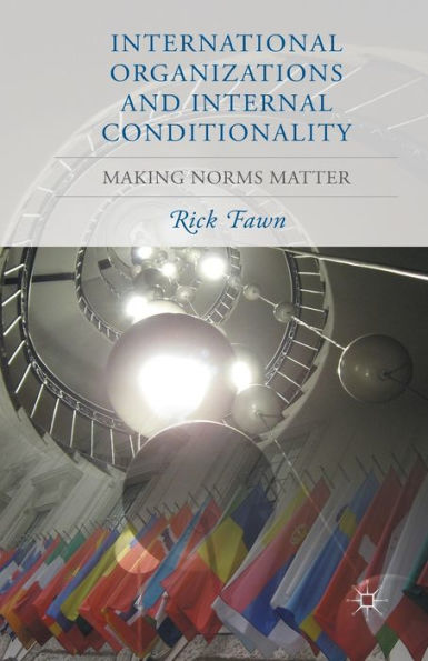 International Organizations and Internal Conditionality: Making Norms Matter