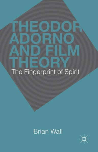 Theodor Adorno and Film Theory: The Fingerprint of Spirit