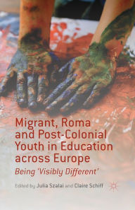 Title: Migrant, Roma and Post-Colonial Youth in Education across Europe: Being 'Visibly Different', Author: J. Szalai