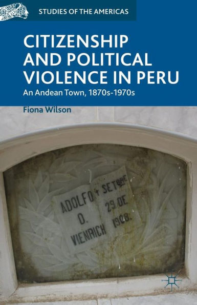 Citizenship and Political Violence Peru: An Andean Town, 1870s-1970s
