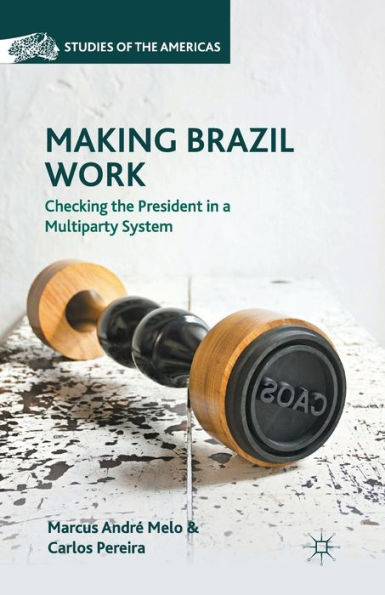 Making Brazil Work: Checking the President a Multiparty System