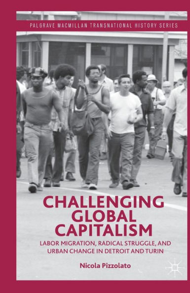 Challenging Global Capitalism: Labor Migration, Radical Struggle, and Urban Change Detroit Turin