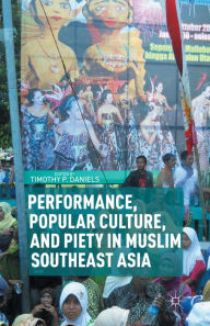 Title: Performance, Popular Culture, and Piety in Muslim Southeast Asia, Author: T. Daniels