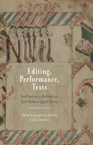 Title: Editing, Performance, Texts: New Practices in Medieval and Early Modern English Drama, Author: Jacqueline Jenkins