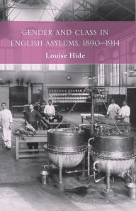 Title: Gender and Class in English Asylums, 1890-1914, Author: L. Hide