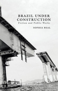Title: Brazil under Construction: Fiction and Public Works, Author: S. Beal