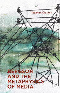 Title: Bergson and the Metaphysics of Media, Author: S. Crocker