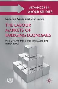 Title: The Labour Markets of Emerging Economies: Has growth translated into more and better jobs?, Author: Sandrine Cazes