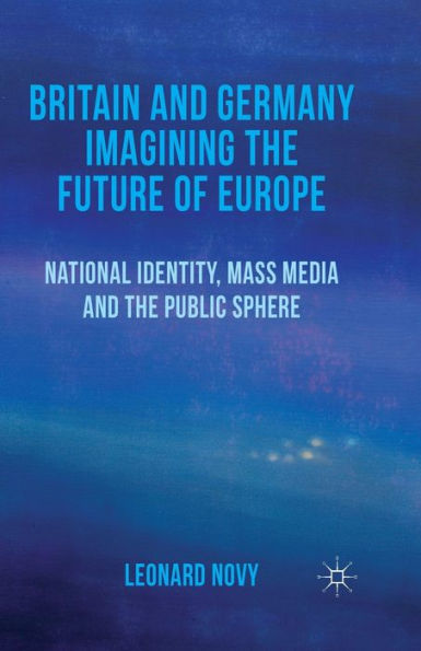 Britain and Germany Imagining the Future of Europe: National Identity, Mass Media Public Sphere