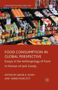 Title: Food Consumption in Global Perspective: Essays in the Anthropology of Food in Honour of Jack Goody, Author: J. Klein