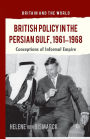 British Policy in the Persian Gulf, 1961-1968: Conceptions of Informal Empire