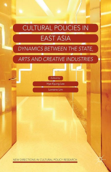 Cultural Policies East Asia: Dynamics between the State, Arts and Creative Industries