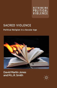Title: Sacred Violence: Political Religion in a Secular Age, Author: D. Jones