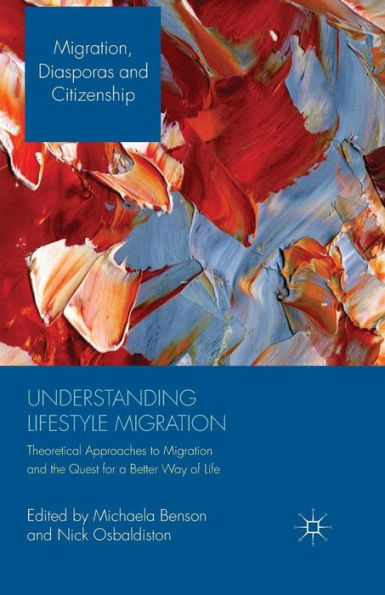 Understanding Lifestyle Migration: Theoretical Approaches to Migration and the Quest for a Better Way of Life