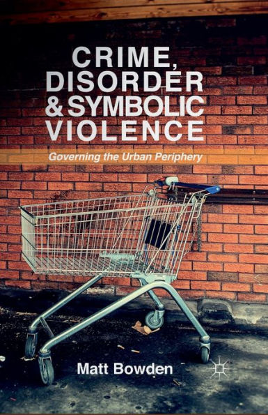 Crime, Disorder and Symbolic Violence: Governing the Urban Periphery