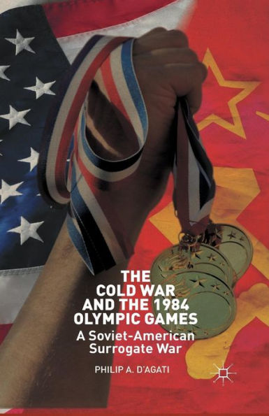 The Cold War and the 1984 Olympic Games: A Soviet-American Surrogate War